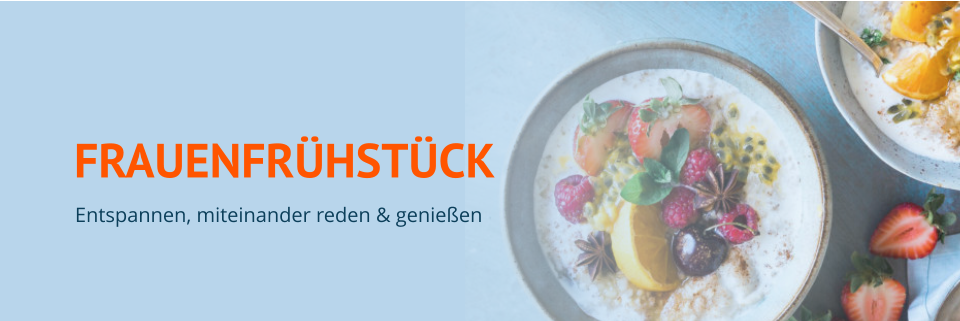 FRAUENFRÜHSTÜCK Entspannen, miteinander reden & genießen